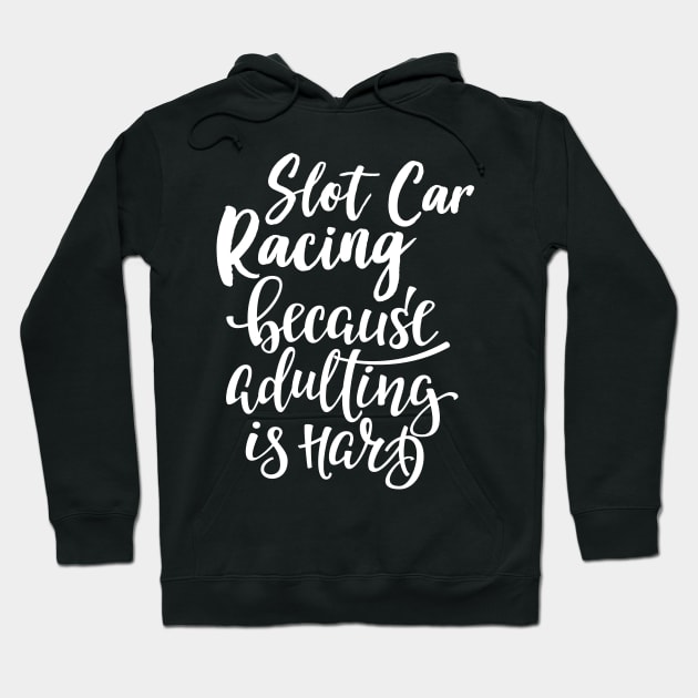 Slot Car Racing Because Adulting Is Hard Hoodie by ProjectX23